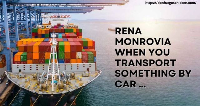 Rena Monrovia When You Transport Something by Car …